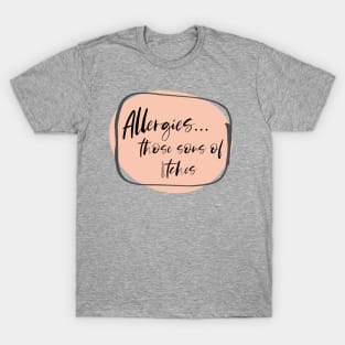 Allergies, those sons of itches! T-Shirt